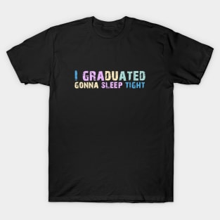 I Graduated Gonna Sleep Tight Graduation Day T-Shirt